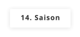 14. Saison