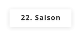 22. Saison